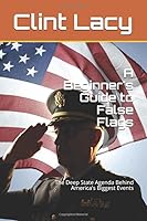 A Beginner's Guide to False Flags: The Deep State's Agenda Behind America's Biggest Events 1092661522 Book Cover