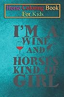 Horse Coloring Book For Kids: I'm a wine and horse kind of girl Animal Coloring Book - For Kids Aged 3-8 B08KGT7KZ5 Book Cover