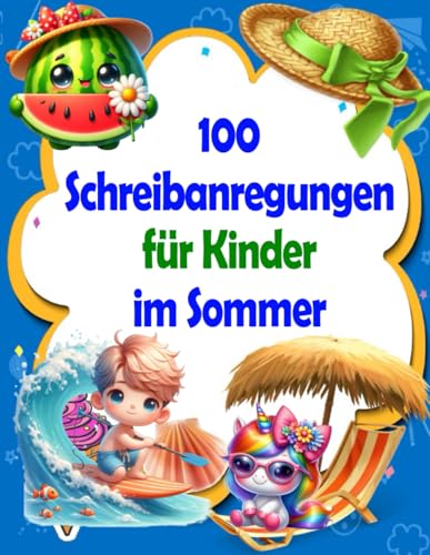 100 Schreibanregungen für Kinder im Sommer: Geben Sie der Fantasie Ihres Kindes Raum, fördern Sie seine Kreativität und unterstützen Sie es beim Geschichtenschreiben