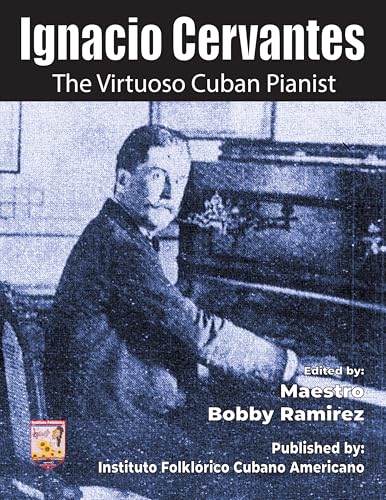 Ignacio Cervantes The Virtuoso Cuban Pianist: 41 Cuban danzas classical solo piano pieces of the 19th Century (English Edition)
