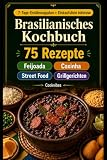 Brasilianisches Kochbuch: 75 traditionelle brasilianische Rezepte einfach gemacht für Anfänger, mit Feijoada, Coxinha, Reisgerichten, Street Food, Grillgerichten und Desserts