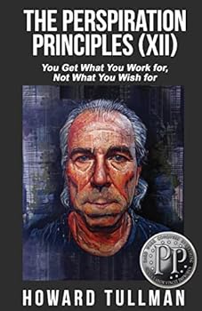 Paperback The Perspiration Principles (Volume XII): You Get What You Work For, Not What You Wish For Book