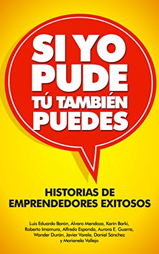 Si Yo Pude, Tu también puedes: Historias de Emprendedores Exitosos