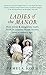 Ladies of the Manor: How wives & daughters really lived in country house society over a century ago