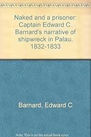 Naked and a Prisoner: Captain Edward C. Bernard's Narrative of Shipwreck in Palau, 1832-33 0937854018 Book Cover