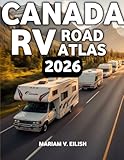 Canada RV Road Atlas 2026: The Ultimate Road Atlas for Scenic Drives Campgrounds and RV Ready Adventures Across Canada featuring maps services planning tools and must see stops