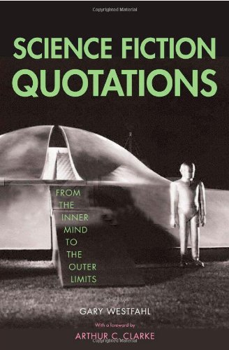 Science Fiction Quotations: From the Inner Mind to the Outer Limits Science Fiction Quotations: From the Inner Mind to the Outer Limits