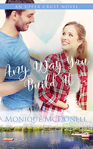 Any Way You Build It: An Upper Crust Novel, Book 6 - a single mom small town romance (Upper Crust Series) by [Monique McDonell]
