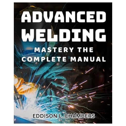 Advanced Welding Mastery: A Complete Manual