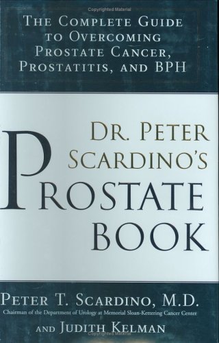Dr. Peter Scardino's Prostate Book: The Complete Guide to Overcoming Prostate Cancer, Prostatitis and BPH
