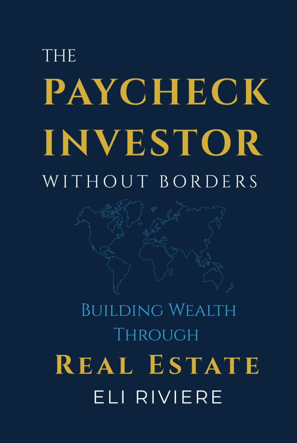 The Paycheck Investor Without Borders: Building Wealth Through Real Estate