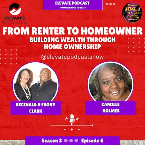 Season 3 Episode 5: From Renter to Owner- Building Wealth Through Home Ownership with Camille Holmes