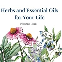 Herbs and Essential Oils for Your Life: Over 500 Recipes, Just for You B0D8PWDK7P Book Cover