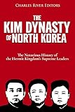 The Kim Dynasty of North Korea: The Notorious History of the Hermit Kingdom’s Supreme Leaders