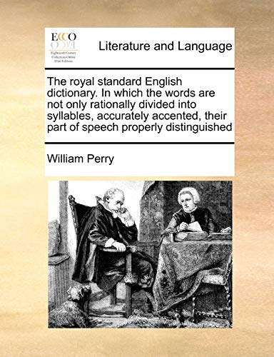 The royal standard English dictionary. In which the words are not only rationally divided into syllables, accurately accented, their part of speech properly distinguished