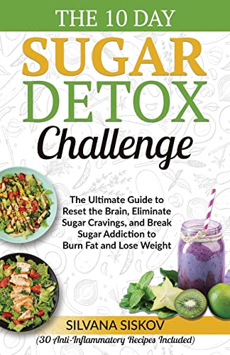 How to Curb Your Sweet Tooth: Practical Strategies to Cut Back on Sugar 8 The 10 Day Sugar Detox Challenge: The Ultimate Guide to Reset the Brain, Eliminate Sugar Cravings, and Break Sugar Addiction to Burn Fat and Lose Weight (30 Anti-Inflammatory Recipes Included)