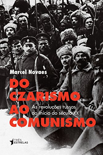 Do Czarismo ao Comunismo: as Revoluções Russas do Início do Sécul...