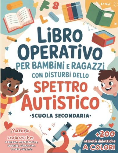 Libro Operativo per Bambini e Ragazzi con Disturbi dello Spettro Autistico Scuola Secondaria: attività didattiche A COLORI su materie scolastiche per ... autistici di scuola media, formato grande