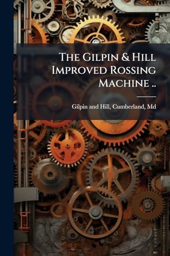The Gilpin & Hill Improved Rossing Machine ..