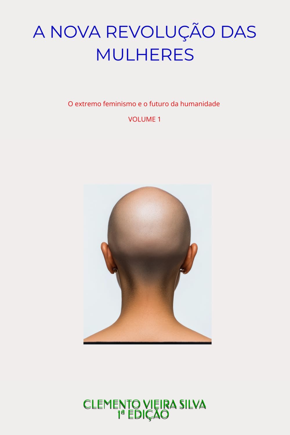 A NOVA REVOLUÇÃO DAS MULHERES - LIVRO I: O extremo feminismo e o futuro da humanidade