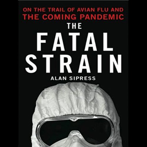 The Fatal Strain: On the Trail of Avian Flu and the Coming Pandemic