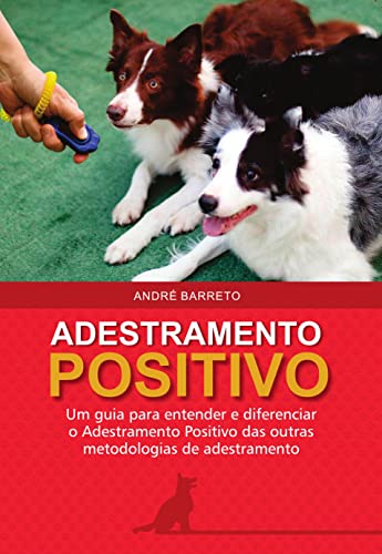 Adestramento Positivo: Um guia para entender e diferenciar o Adestramento Positivo das outras metodologias de adestramento