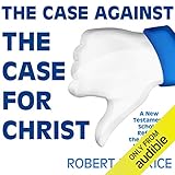 The Case Against the Case for Christ: A New Testament Scholar Refutes the Reverend Lee Strobel - Robert M. Price Robert M. Price Verlag: LLC Secular Media Group 