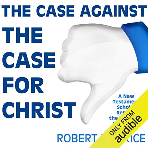 The Case Against the Case for Christ - Robert M. Price