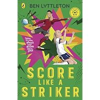 Score Like a Striker: Learn to play, shoot and score like a pro footballer with bestselling author Ben Lyttleton