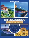  Thessalonique Guide de voyage 2025: Le compagnon ultime pour découvrir tout ce que vous devez savoir, y compris les meilleurs endroits où séjourner, manger, explorer et les secrets cachés