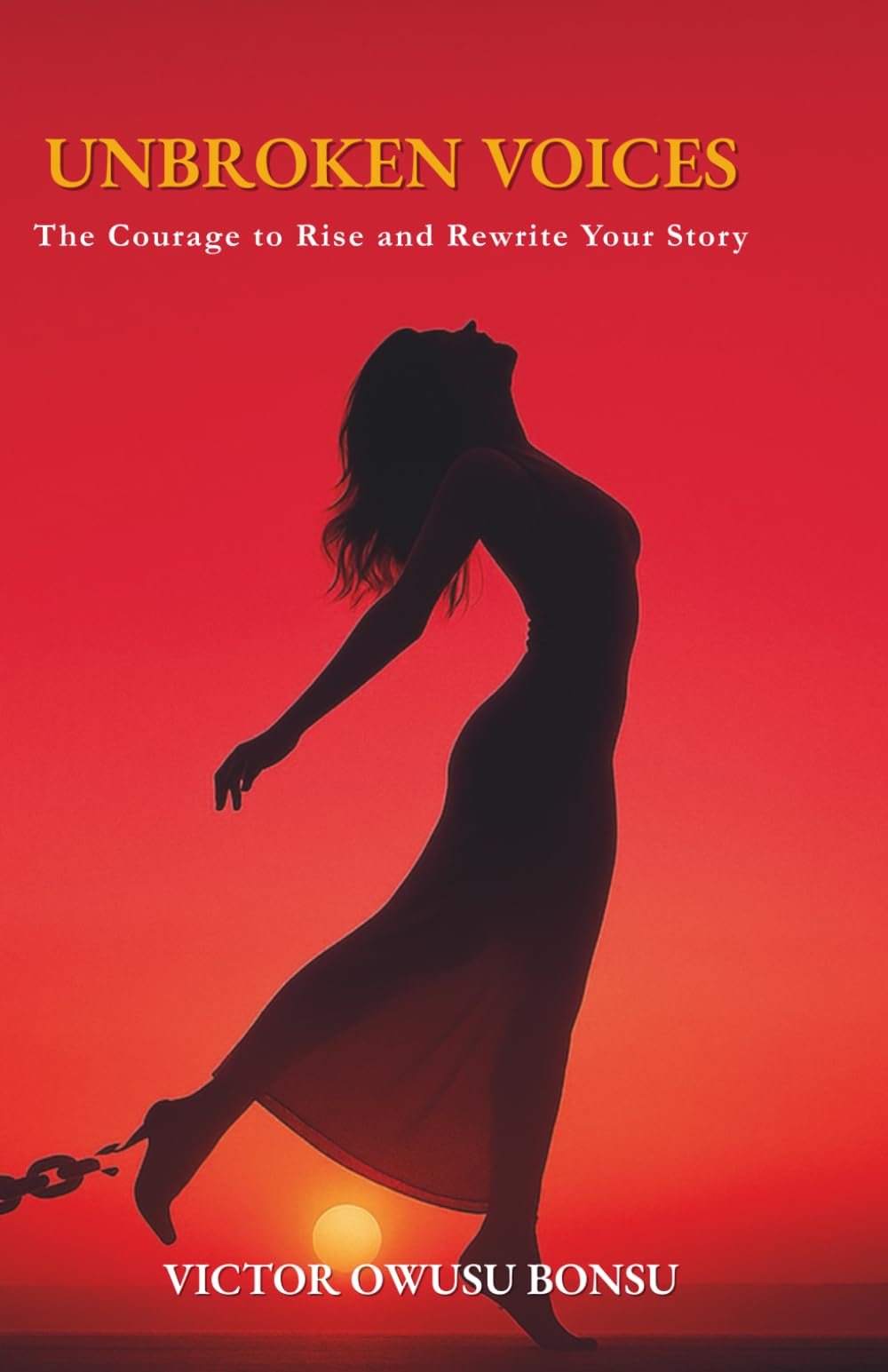 Unbroken Voices: The Courage to Rise and Rewrite Your Story