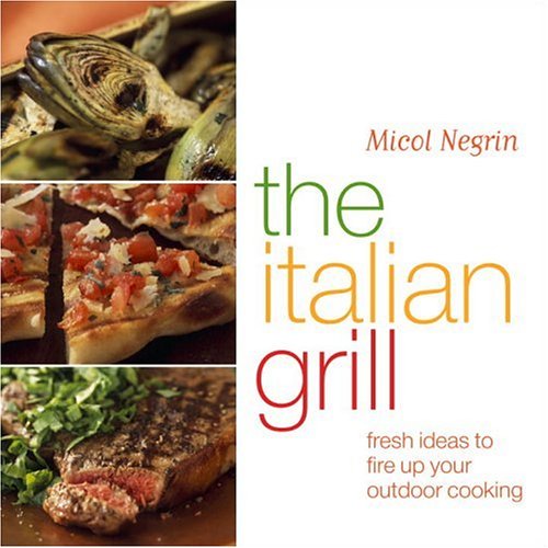 The Italian Grill: Fresh Ideas to Fire Up Your Outdoor Cooking