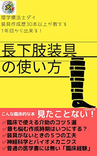 リハビリの為の長下肢装具の使い方: 装具作成歴３０本以上の理学療法士ダイが教える！１年目でもできる明日の臨床からすぐに使える方法 リハビリの為の装具シリーズ (理学療法士だいブックス)