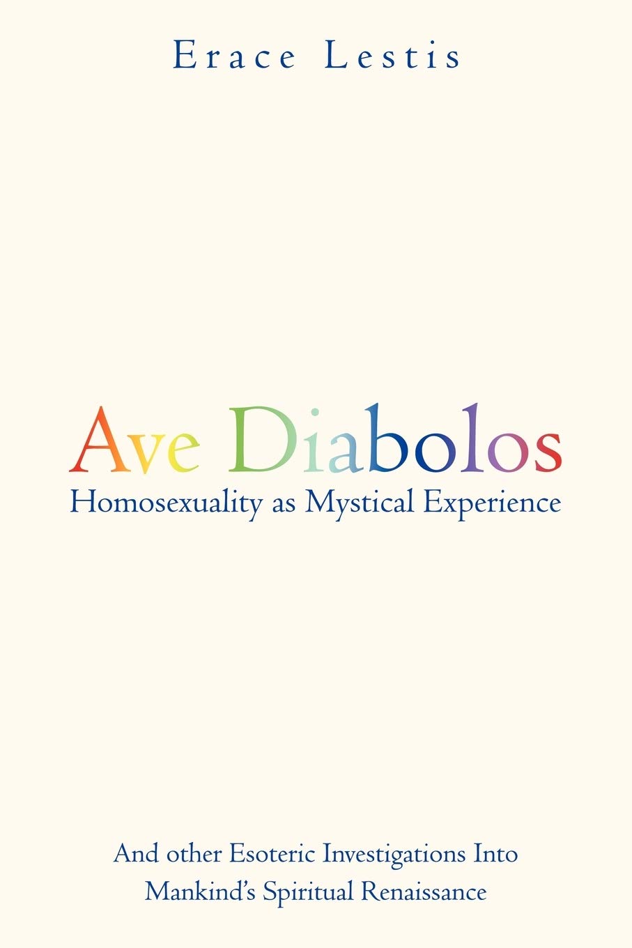 Ave Diabolos: Homosexuality As Mystical Experience ... And Other Esoteric Investigations Into Mankind's Spiritual Renaissance
