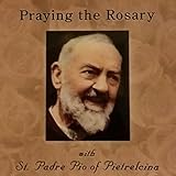 Praying the Rosary with St. Padre Pio, Vol. 1