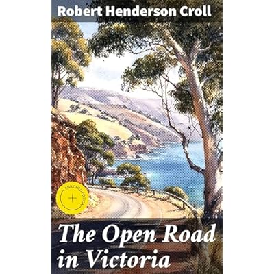 The Open Road in Victoria: Enriched edition. Journeys Through Victoria