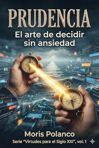 PRUDENCIA: EL ARTE DE DECIDIR SIN ANSIEDAD: Sabiduría clásica para una vida más lúcida, estable y libre (Virtudes para el siglo XXI nº 1)