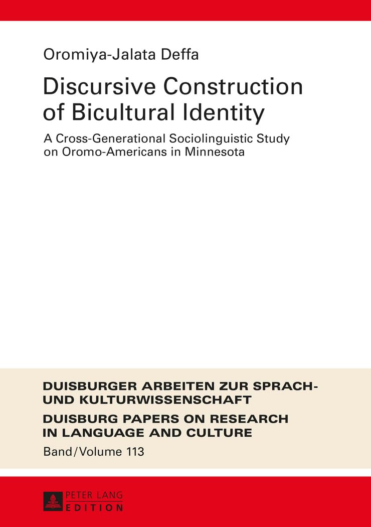 Discursive Construction of Bicultural Identity: A Cross-Generational Sociolinguistic Study on Oromo-Americans in Minnesota (DASK – Duisburger Arbeiten ... Research in Language and Culture, Band 113)