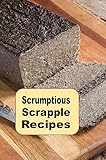 Scrumptious Scrapple Recipes: A Cookbook For The Delicious Breakfast Food (Breakfast Recipes 10) (English Edition)