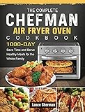 The Complete Chefman Air Fryer Oven Cookbook: 1000-Day Save Time and Serve Healthy Meals for the Whole Family
