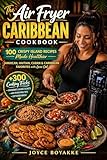 The Air Fryer Caribbean Cookbook: 100 Crispy Island Recipes Made Healthier — Jamaican, Haitian, Cuban & Caribbean Favorites with Less Oil (English Edition)
