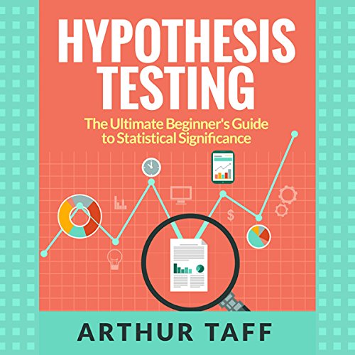 Cover art for Hypothesis Testing: The Ultimate Beginner's Guide to Statistical Significance