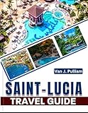 Saint Lucia Travel Guide 2025: With Insider Tips and Expert Advice for Exploring Saint Lucia's Hidden Coves, Rainforests, and Vibrant Culture (SPIRIT MONEY)