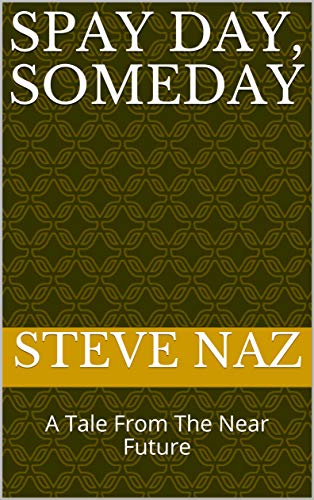 Spay Day, Someday: A Tale From The Near Future (English Edition)