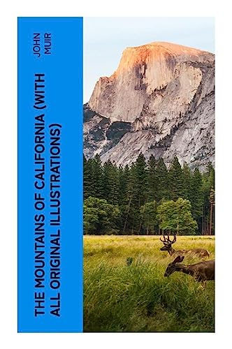 The Mountains of California (With All Original Illustrations): Adventure Memoirs & Wilderness Study