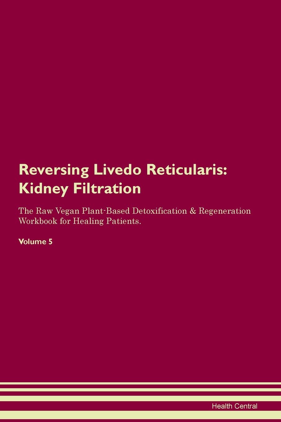 Reversing Livedo Reticularis: Kidney Filtration The Raw Vegan Plant-Based Detoxification & Regeneration Workbook for Healing Patients. Volume 5