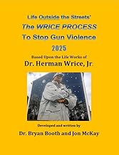 Life Outside the Streets' WRICE PROCESS To Stop Gun Violence 2025: Based Upon the Life Works of Dr. Herman Wrice, Jr.