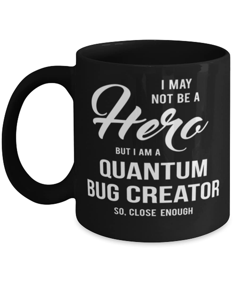 I May Not Be A Hero But I'm A Quantum Bug Creator Cool