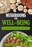 Mushrooms For Well-Being: Simple Steps To Naturally Enhance Your Gut Biome And Wellbeing With Mushrooms And Fungi B0DFV9WWHM Book Cover