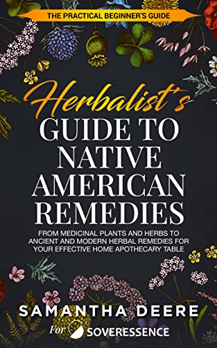 Herbalist's Guide to Native American Remedies: From Medicinal Plants and Herbs to Ancient and Modern Herbal Remedies for your Effective Home Apothecary ... - Learning from our Natural Environment)